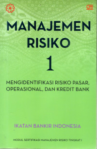 Image of MANAJEMEN RISIKO 1 : MENGIDENTIFIKASI RISIKO PASAR, OPERASIONAL, DAN KREDIT BANK