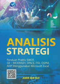 Image of ANALISIS STRATEGI :Panduan Praktis SWOT, GE-MCKINSEY, SPACE, FFA, QSPM, AHP Menggunakan Microsoft Excel