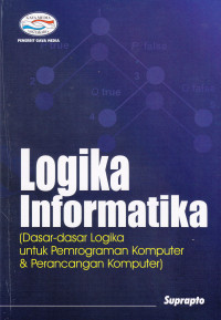 Image of LOGIKA INFORMATIKA (DASAR-DASAR LOGIKA untuk PEMROGRAMAN KOMPUTER dan PERANCANGAN KOMPUTER)